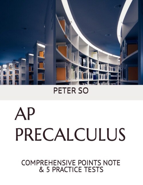 AP PRECALCULUS: COMPREHENSIVE POINTS NOTE & 5 PRACTICE TESTS (Paperback)