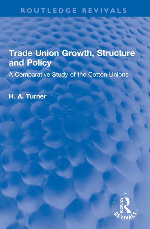 Trade Union Growth, Structure and Policy : A Comparative Study of the Cotton Unions (Paperback)