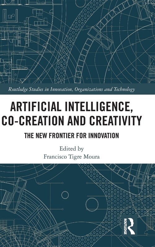 Artificial Intelligence, Co-Creation and Creativity : The New Frontier for Innovation (Hardcover)