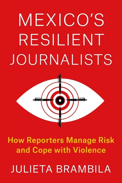 Mexicos Resilient Journalists: How Reporters Manage Risk and Cope with Violence (Hardcover)