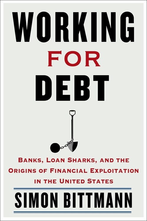 Working for Debt: Banks, Loan Sharks, and the Origins of Financial Exploitation in the United States (Paperback)