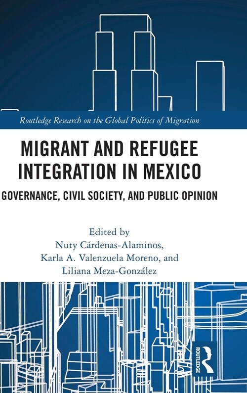 Migrant and Refugee Integration in Mexico : Governance, Civil Society, and Public Opinion (Hardcover)