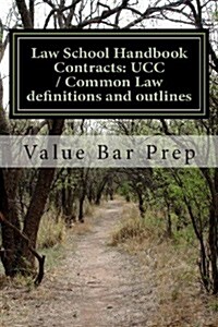Law School Handbook Contracts: Ucc / Common Law Definitions and Outlines: Contracts and Ucc Outlines with Definitions and Examples for Law School (Paperback)