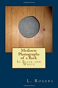 Mediocre Photographs of a Rock: In Black and White (Paperback)