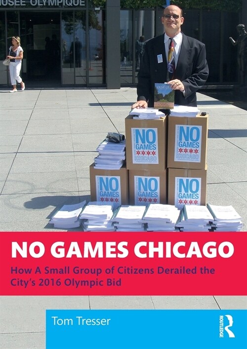 No Games Chicago : How A Small Group of Citizens Derailed the City’s 2016 Olympic Bid (Paperback)