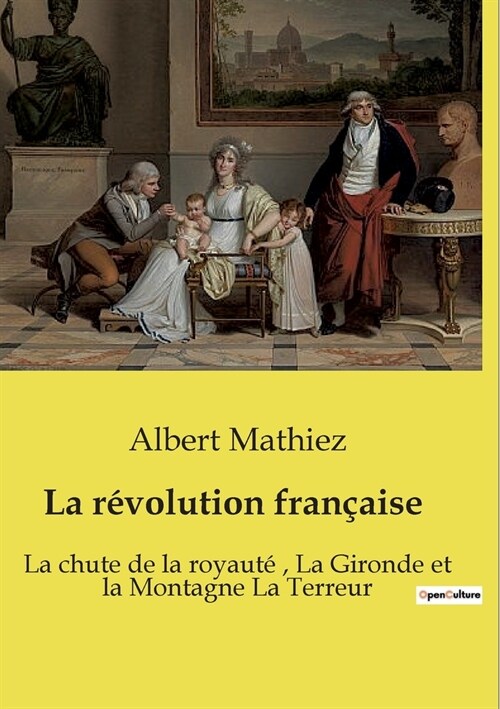 La r?olution fran?ise: La chute de la royaut? La Gironde et la Montagne La Terreur (Paperback)