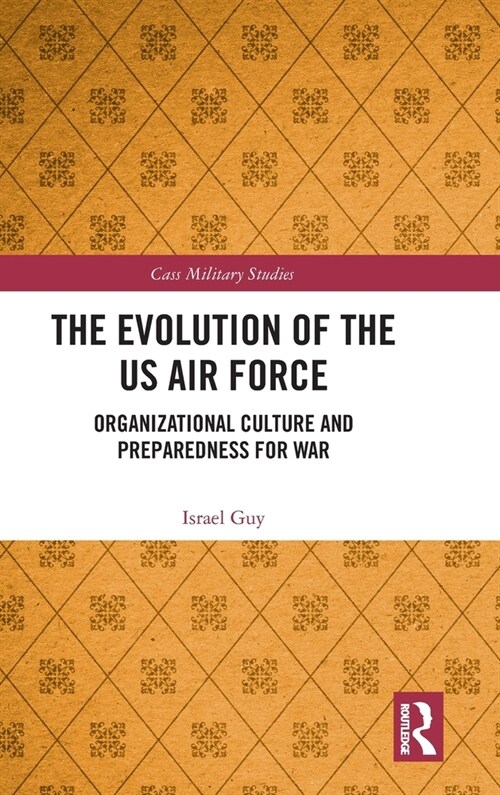 The Evolution of the US Air Force : Organizational Culture and Preparedness for War (Hardcover)