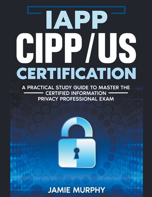 IAPP CIPP/US Certification A Practical Study Guide to Master the Certified Information Privacy Professional Exam (Paperback)