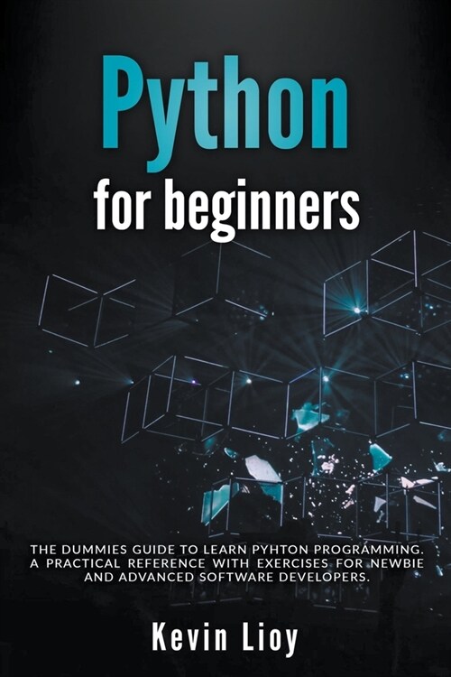 Python for Beginners: The Dummies Guide to Learn Python Programming. A Practical Reference with Exercises for Newbies and Advanced Develope (Paperback)