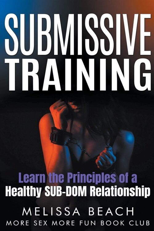 Submissive Training: Learn the Principles of a Healthy SUB-DOM Relationship (Paperback)