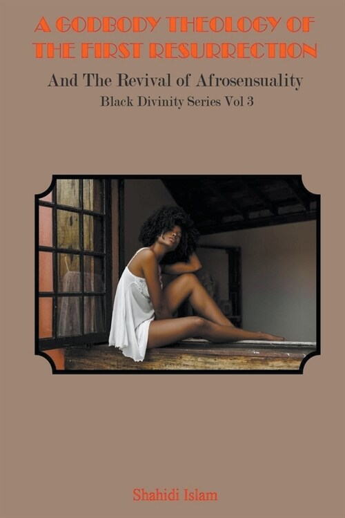 A Godbody Theology of the First Resurrection: and the Revival of Afrosensuality Black Divinity Series Vol 3 (Paperback)