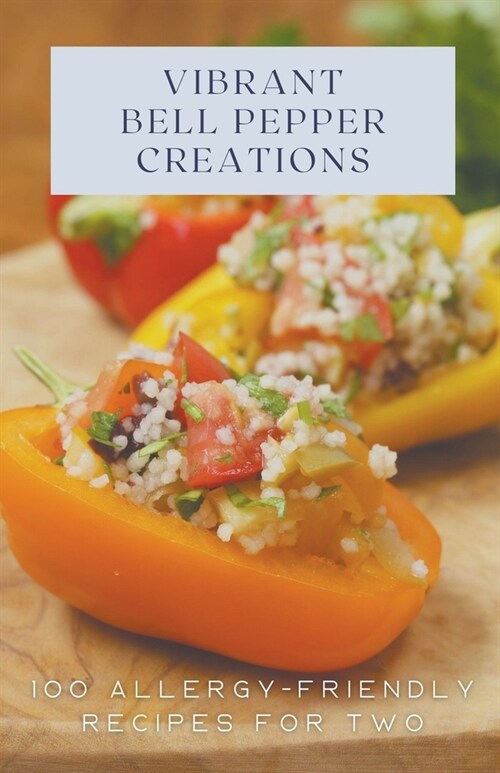 Vibrant Bell Pepper Creations: 100 Allergy-Friendly Recipes for Two (Paperback)