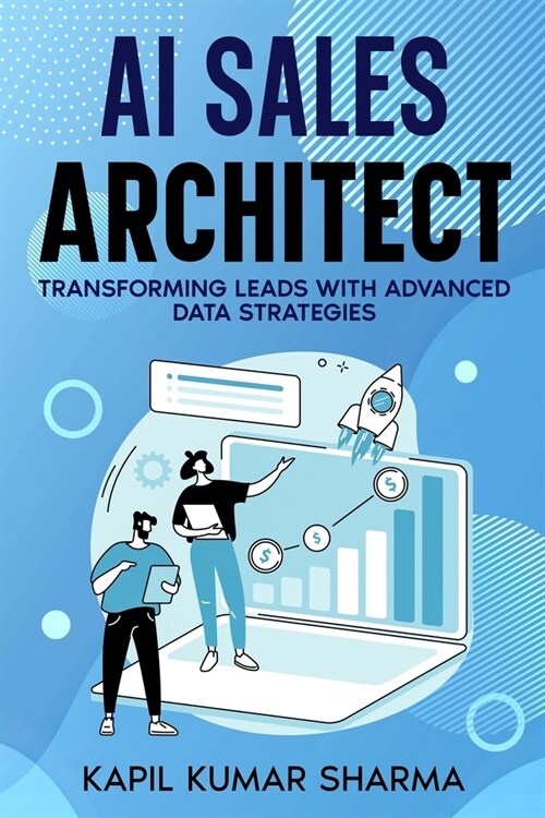 AI Sales Architect: Transforming Leads with Advanced Data Strategies (Paperback)