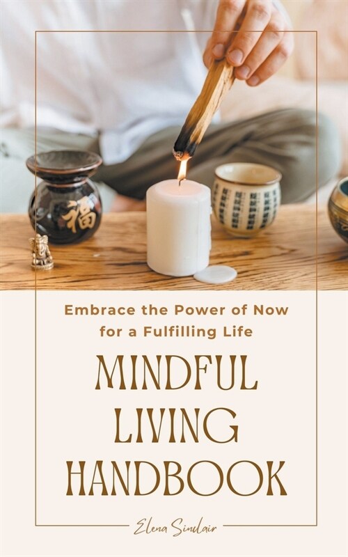 Mindful Living Handbook: Embrace the Power of Now for a Fulfilling Life (Paperback)