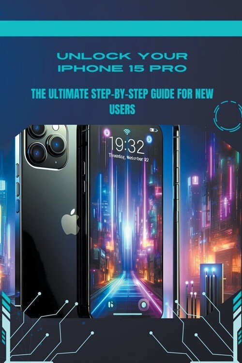 Unlock Your iPhone 15 Pro: The Ultimate Step-by-Step Guide for New Users (Paperback)