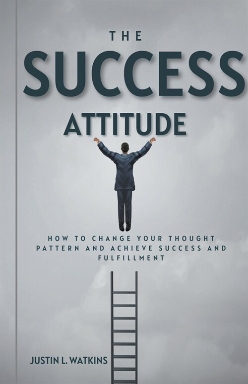 The Success Attitude: How to Change Your Thought Patterns to Achieve Success and Fulfillment (Paperback)