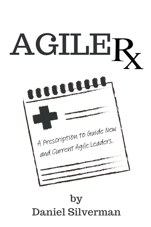 Agile Rx: A Prescription to Guide Agile Leaders (Paperback)