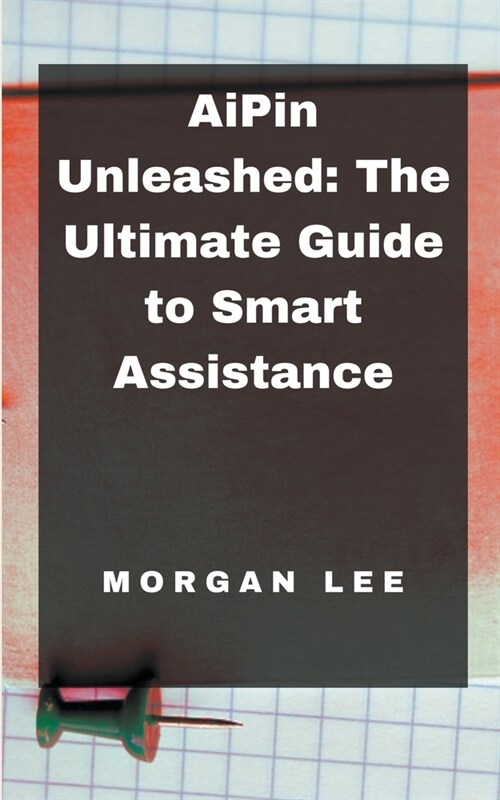 AiPin Unleashed: The Ultimate Guide to Smart Assistance (Paperback)