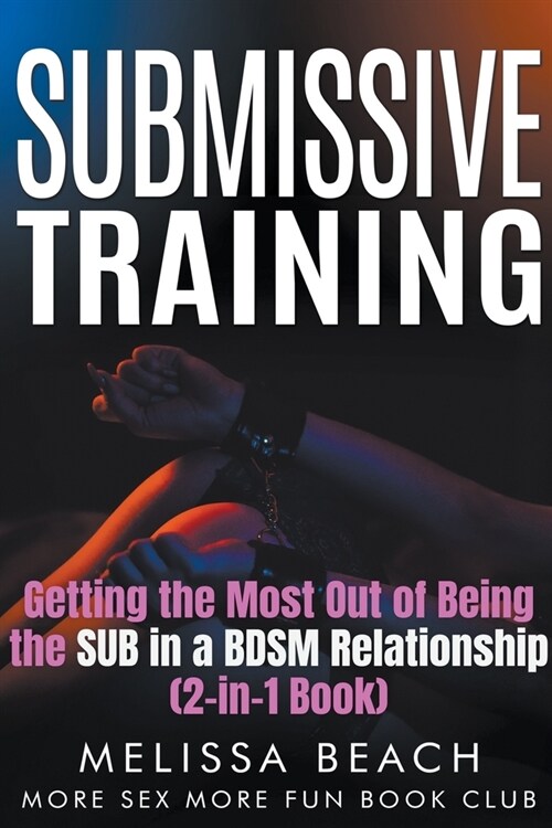 Submissive Training: Getting the Most Out of Being the SUB in a BDSM Relationship (2-in-1 Book) (Paperback)