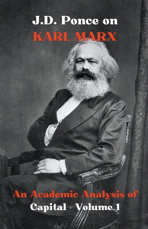 J.D. Ponce on Karl Marx: An Academic Analysis of Capital - Volume 1 (Paperback)