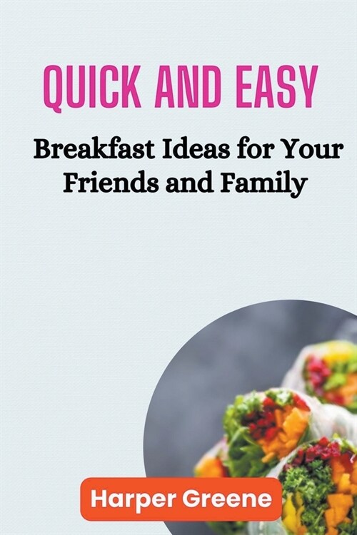 Quick and Easy Breakfast Ideas for Your Friends and Family (Paperback)