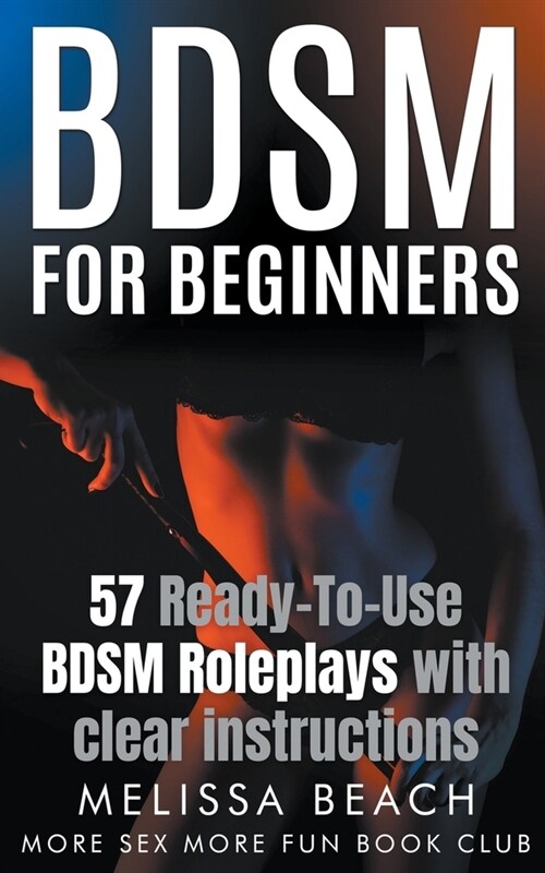 BDSM For Beginners: 57 Ready-To-Use BDSM Roleplays With Clear Instructions (Paperback)