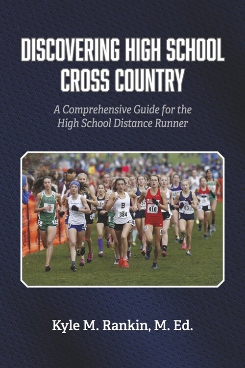 Discovering High School Cross Country: A Comprehensive Guide for the High School Distance Runner (Paperback)
