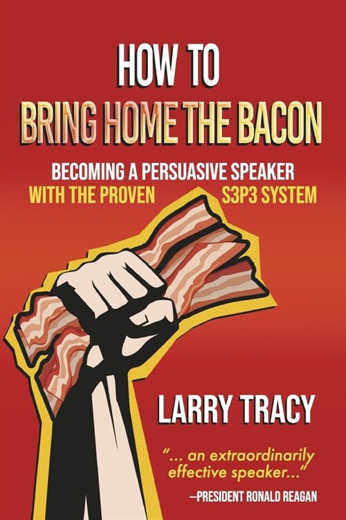 How to Bring Home the Bacon: Becoming a Persuasive Speaker with the Proven S3p3 System (Paperback)