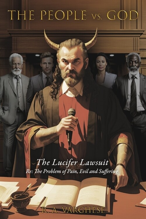 The People vs. God: The Lucifer Lawsuit RE: the Problem of Pain, Evil and Suffering (Paperback)