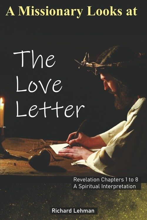 A Missionary Looks at the Love Letter (Book 1): Revelation Chapters 1 to 8, a Spiritual Interpretation (Paperback)