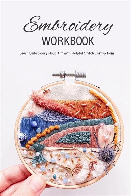 Embroidery Workbook: Learn Embroidery Hoop Art with Helpful Stitch Instructions: Modern Hand Embroidery (Paperback)