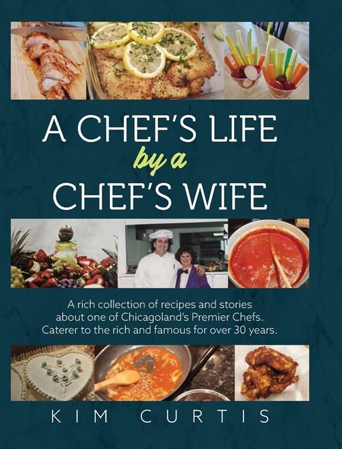 A Chefs Life by a Chefs Wife: A rich collection of recipes and stories about one of Chicagolands Premier Chefs. Caterer to the rich and famous for (Hardcover)