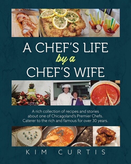 A Chefs Life by a Chefs Wife: A rich collection of recipes and stories about one of Chicagolands Premier Chefs. Caterer to the rich and famous for (Paperback)