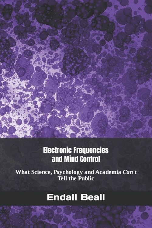 Electronic Frequencies and Mind Control: What Science, Psychology and Academia Cant Tell the Public (Paperback)