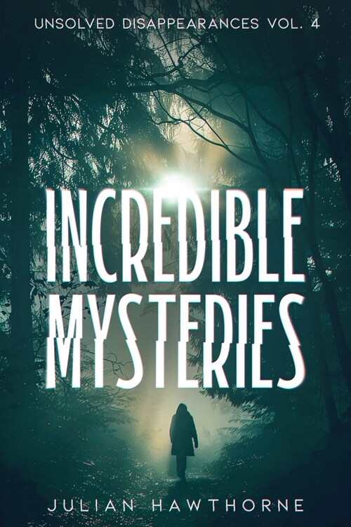 Incredible Mysteries Unsolved Disappearances Vol. 4: True Crime Stories of Missing Persons Who Vanished Without a Trace (Paperback)