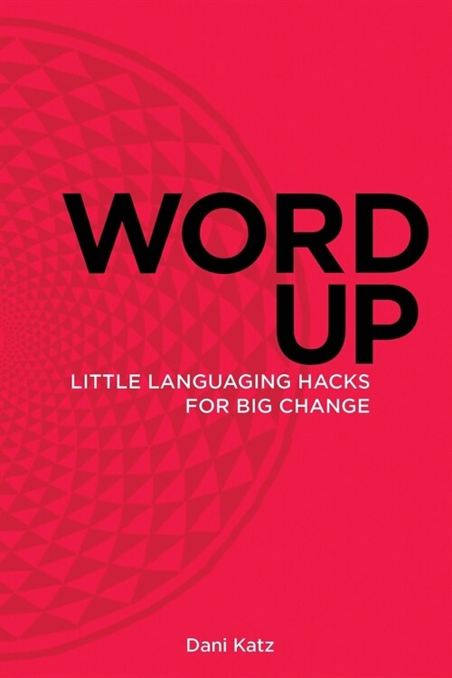Word Up: Little Languaging Hacks for Big Change (Paperback)