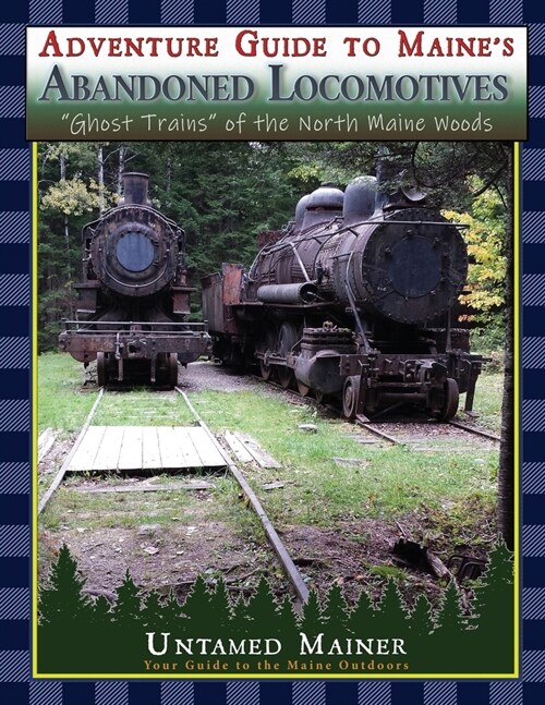 Adventure Guide to Maines Abandoned Locomotives (Paperback)