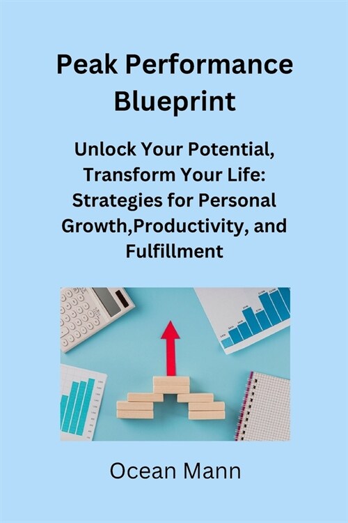 Peak Performance Blueprint: Unlock Your Potential, Transform Your Life: Strategies for Personal Growth, Productivity, and Fulfillment (Paperback)