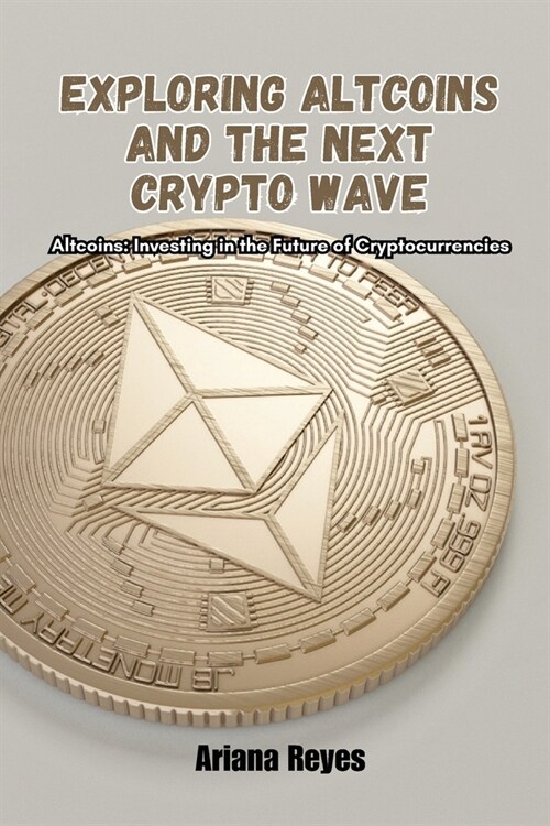 Exploring Altcoins and the Next Crypto Wave: Altcoins: Investing in the future of cryptocurrencies (Paperback)