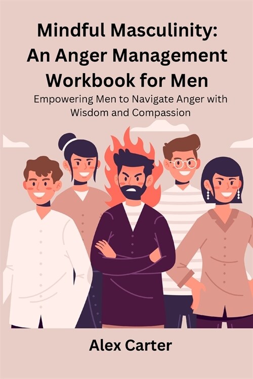 Mindful Masculinity: Empowering Men to Navigate Anger with Wisdom and Compassion (Paperback)