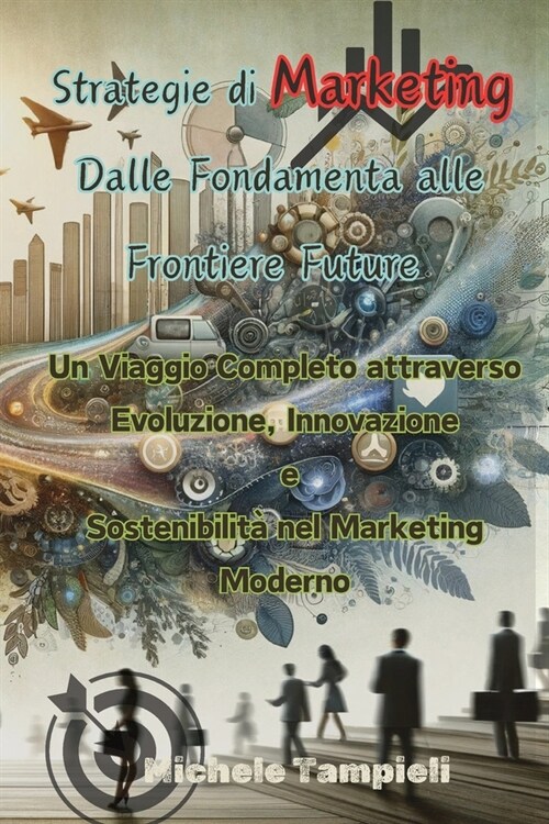 Strategie di Marketing: Un Viaggio Completo attraverso Evoluzione, Innovazione e Sostenibilit?nel Marketing Moderno (Paperback)