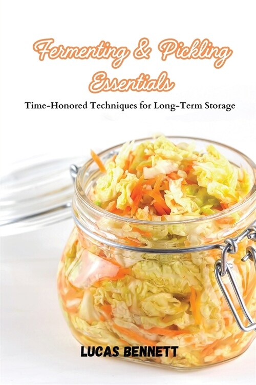 Fermenting & Pickling Essentials: Time-Honored Techniques for Long-Term Storage (Paperback)