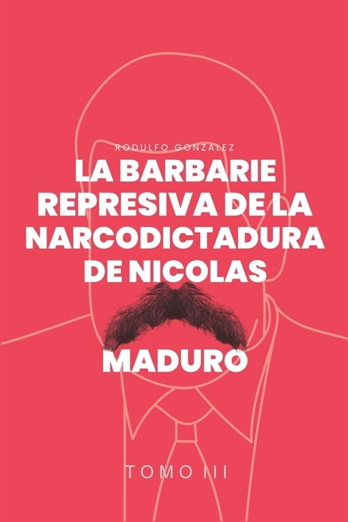 La Barbarie represiva de la Narcodictadura de Nicol? Maduro: Tomo III (Paperback)