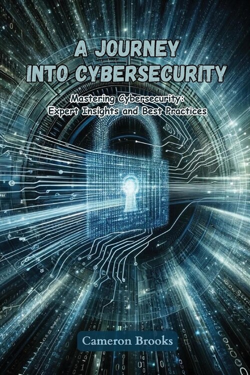 A Journey into Cybersecurity: Mastering cybersecurity: expert insights and best practices (Paperback)