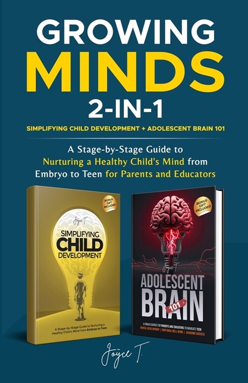 Growing Minds 2-in-1 Simplifying Child Development + Adolescent Brain 101: A Stage-by-Stage Guide to Nurturing a Healthy Childs Mind from Embryo to T (Paperback)