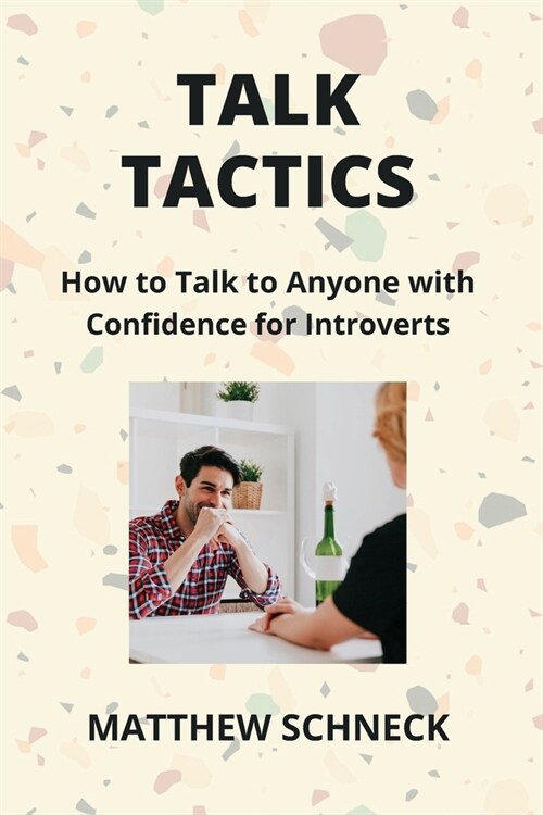 Talk Tactics: How to Talk to Anyone with Confidence for Introverts (Paperback)