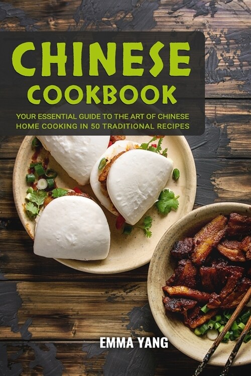 Chinese Cookbook: Your Essential Guide To The Art Of Chinese Home Cooking In 50 Traditional Recipes (Paperback)