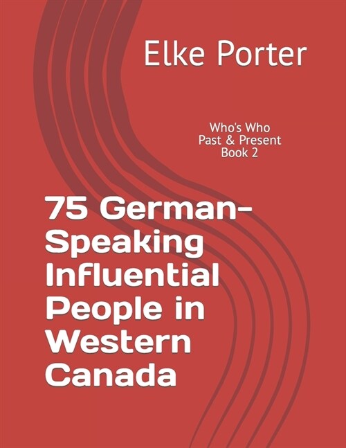 75 German-Speaking Influential People in Western Canada: Whos Who - Past & Present Book #2 (Paperback)