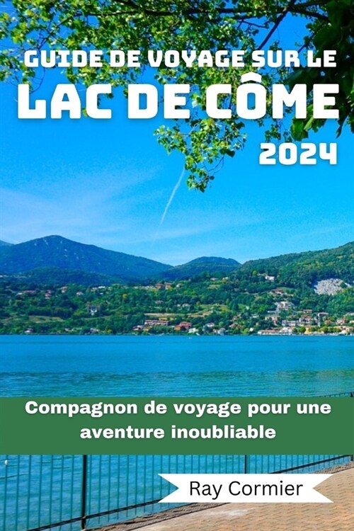 Guide de Voyage Sur Le Lac de C?e 2024: Compagnon de voyage pour une aventure inoubliable (Paperback)