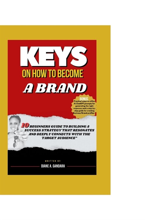 Keys on How to Become a Brand: 10 Beginners guide to Building a Success strategy that Resonates and deeply Connects with the target audience (Paperback)